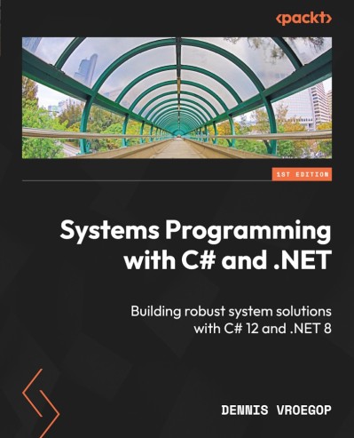 Systems Programming with C# and .NET: Building robust system solutions with C# 12 ... 651da90dbebec5db5dd4b9cfb5c720d1