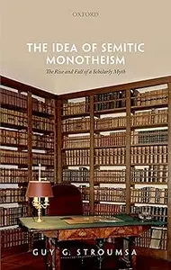 The Idea of Semitic Monotheism The Rise and Fall of a Scholarly Myth