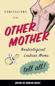 Confessions of the Other Mother Non-Biological Lesbian Moms Tell All