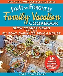 Fix-It and Forget-It Family Vacation Cookbook Slow Cooker Meals for Your RV, Boat, Cabin, or Beach House