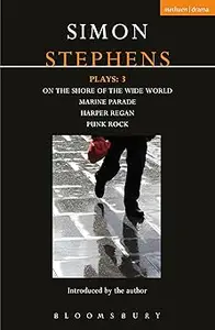 Stephens Plays 3 Harper Regan, Punk Rock, Marine Parade and On the Shore of the Wide World (Contemporary Dramatists)