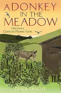 A Donkey in the Meadow Tales from a Cornish Flower Farm