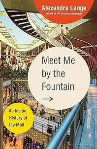 Meet Me by the Fountain An Inside History of the Mall