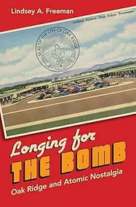 Longing for the Bomb Oak Ridge and Atomic Nostalgia