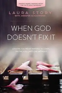 When God Doesn’t Fix It Lessons You Never Wanted to Learn, Truths You Can’t Live Without