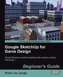 Google SketchUp for Game Design Beginner’s Guide