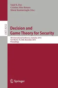 Decision and Game Theory for Security 4th International Conference, GameSec 2013, Fort Worth, TX, USA, November 11-12, 2013. P