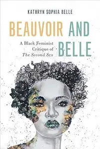 Beauvoir and Belle A Black Feminist Critique of The Second Sex