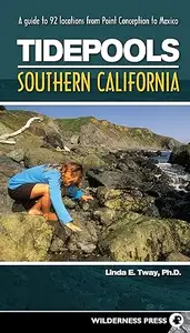 Tidepools Southern California A Guide to 92 Locations from Point Conception to Mexico