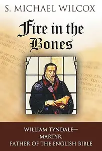 Fire in the Bones William Tyndale, Martyr, Father of the English Bible