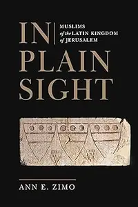 In Plain Sight Muslims of the Latin Kingdom of Jerusalem