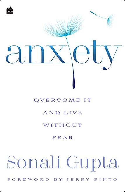 Anxiety  Overcome it and Live Without Fear by Sonali Gupta