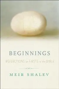 Beginnings Reflections on the Bible’s Intriguing Firsts