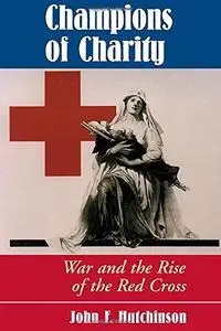 Champions of Charity War and the Rise of the Red Cross