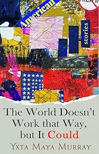 The World Doesn’t Work That Way, but It Could Stories (Volume 1)