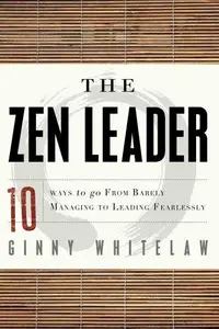 The Zen Leader 10 Ways to Go From Barely Managing to Leading Fearlessly