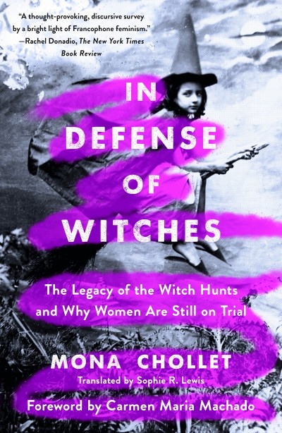 In Defense of Witches: The Legacy of the Witch Hunts and Why Women Are Still on Trial - Mona Chollet