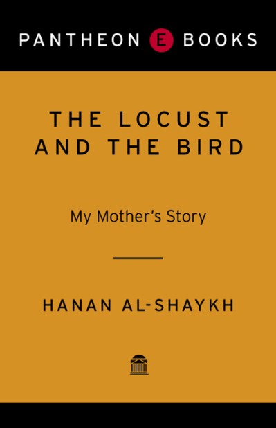 The Locust and the Bird: My Mother's Story - Hanan al-Shaykh