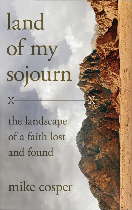 Land of My Sojourn  The Landscape of a Faith Lost and Found by Mike Cosper