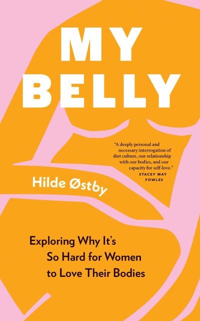 My Belly: Exploring Why It's So Hard for Women to Love Their Bodies - Hilde Østby C082ad028563f7bdc4dda68f8592b72e