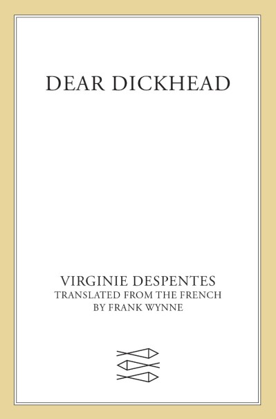 Dear Dickhead: A Novel - Virginie Despentes Aee6643390461a4f4dae672bc8150035