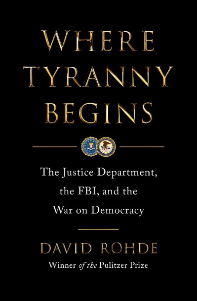 Where Tyranny Begins: The Justice Department, the FBI, and the War on Demacy - David Rohde