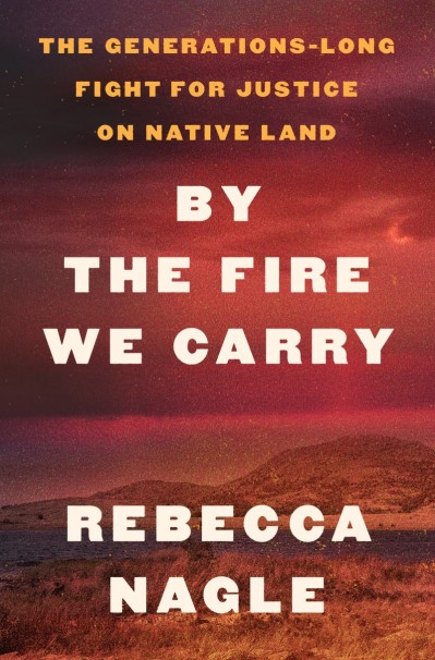 By the Fire We Carry: The Generations-Long Fight for Justice on Native Land - Rebe... De746488bccc00802908fb3e77fcc968