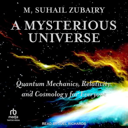 A Mysterious Universe: Quantum Mechanics, Relativity, and Cosmology for Everyone [Audiobook]