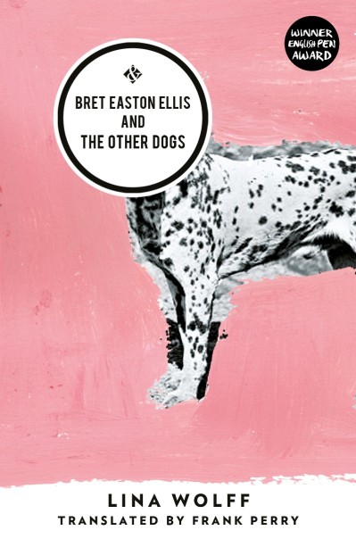 Bret Easton Ellis and the Other Dogs - Lina Wolff 1bafe19bb6191bd3631b768d06372899