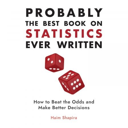 Probably the Best Book on Statistics Ever Written: How to Beat the Odds and Make Better Decisions...