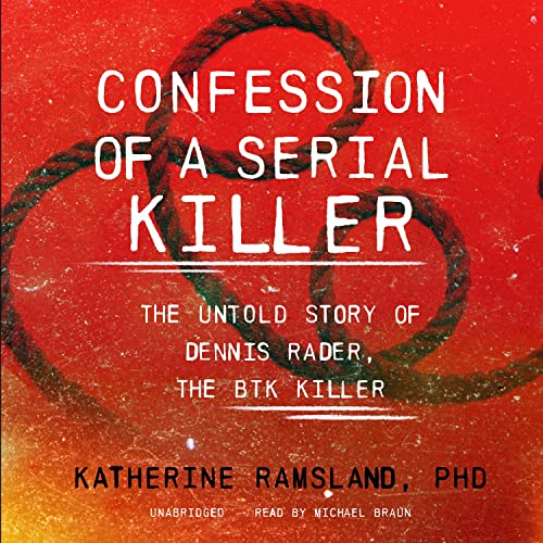 Confession of a Serial Killer: The Untold Story of Dennis Rader, the BTK Killer [Audiobook]