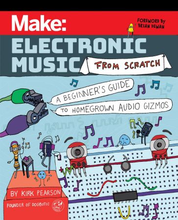 Make: Electronic Music from Scratch: A Beginner's Guide to Homegrown Audio Gizmos (True PDF)