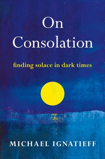 On Consolation: Finding Solace in Dark Times - Michael Ignatieff 0c3819a116efed669cacf0be609d1f06