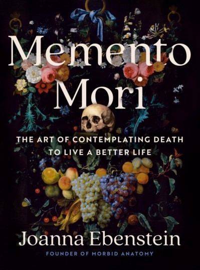 Memento Mori: The Art of Contemplating Death to Live a Better Life - Joanna Ebenstein 5315e508640d21465190acda739a550e