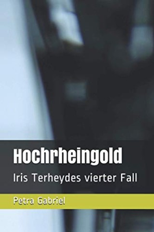 Petra Gabriel - Hochrheingold: Iris Terheydes vierter Fall