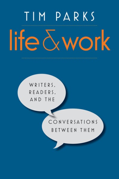 Life and Work: Writers, Readers, and the Conversations between Them - Tim Parks E0a3cca2fe64da7d88d7380f05a3821d