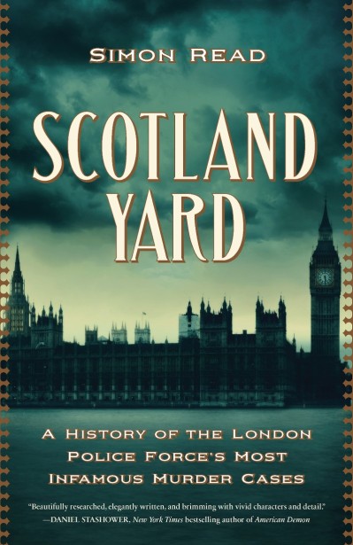 Scotland Yard: A History of the London Police Force's Most Infamous Murder Cases - Simon Read