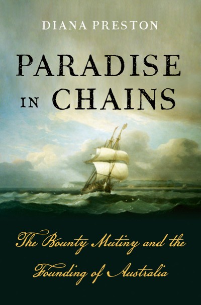 Paradise in Chains: The Bounty Mutiny and the Founding of Australia - Diana Preston 50398584114cba472355073b3db70738