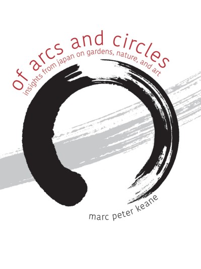 Of Arcs and Circles: Insights from Japan on Gardens, Nature, and Art - Marc Peter ... D44ebe1556b9321adefea435781c7243