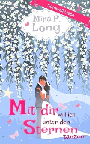 Mira P. Long - Mit dir will ich unter den Sternen tanzen. Cornwall Liebesroman: Romantische Kom&ouml;die