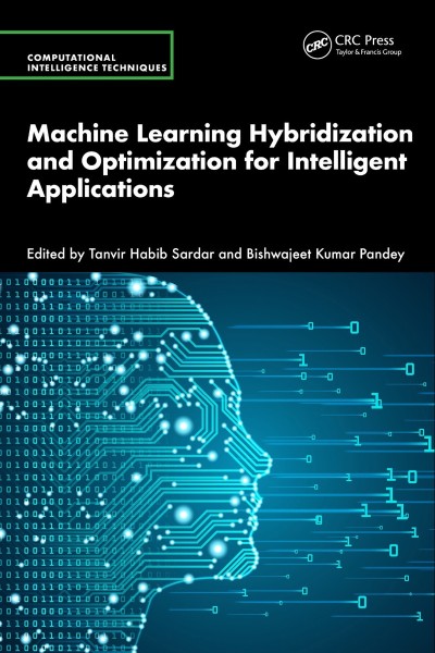 Machine Learning Hybridization and Optimization for Intelligent Applications - Tanvir Habib Sardar