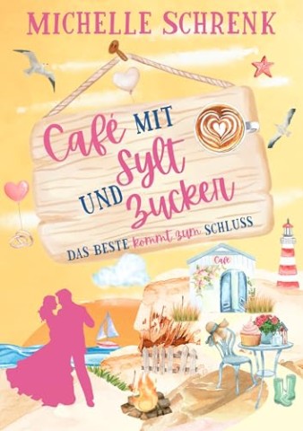 Michelle Schrenk - Caf&eacute; mit Sylt und Zucker: Das Beste kommt zum Schluss