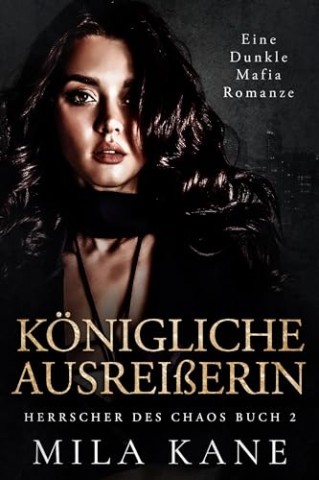 Mila Kane - K&ouml;nigliche Ausrei&szlig;erin: Eine dunkle Mafia Romanze (Herrscher des Chaos 2)