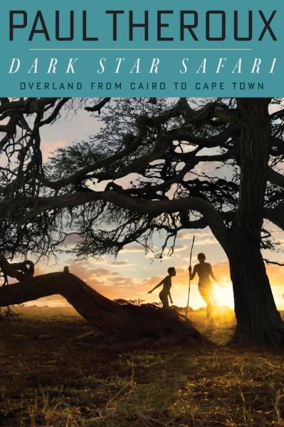 Dark Star Safari: Overland from Cairo to Capetown - Paul Theroux 29e13cd7b12d45fe918594abadf00a98