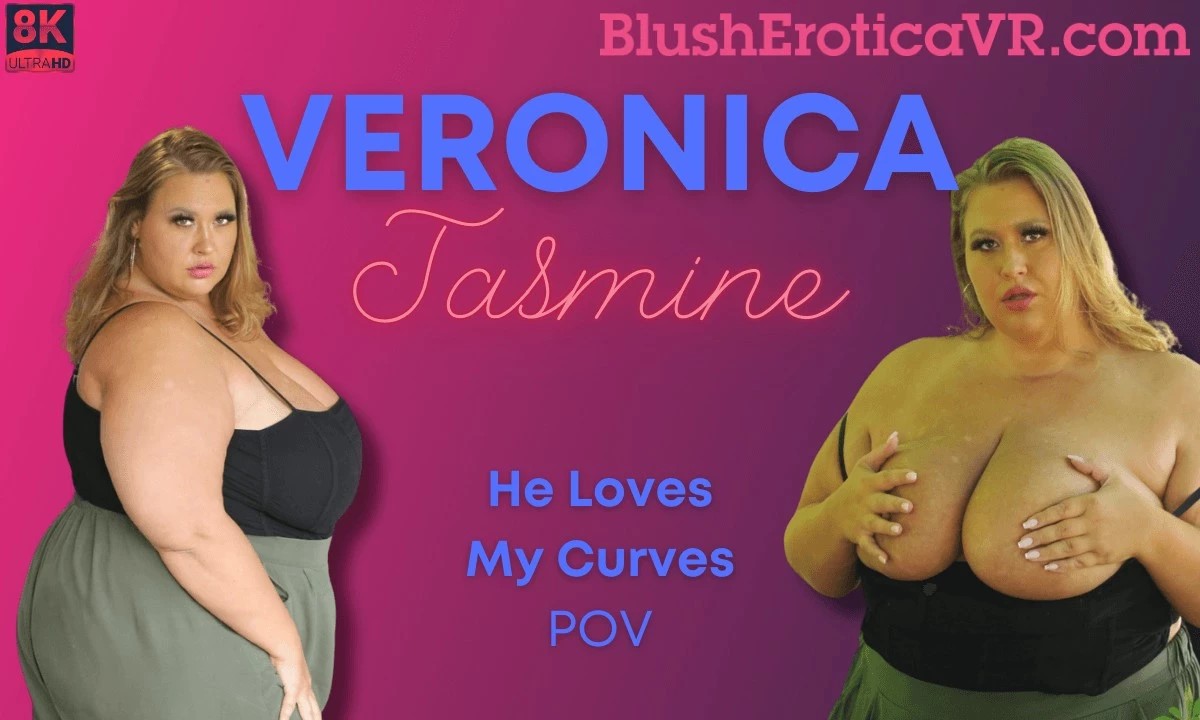 [Blush Erotica / SexLikeReal.com] Veronica Jasmine - He Loves My Curves [12.09.2024, Close Ups, Fingering, Huge Tits, Masturbation, Nails, no Male, Pawg, Pov Kissing, Solo Models,super BBW, Tommy Torso, Virtual Reality, SideBySide, 8K, 4096p] [Oculus Rift