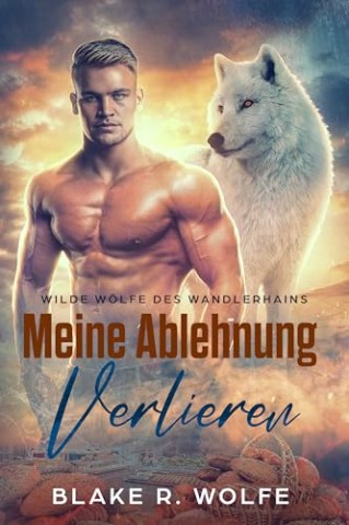 Blake R. Wolfe - Meine Ablehnung Verlieren: Kleinstadtromantik mit schwulen Werw&ouml;lfen