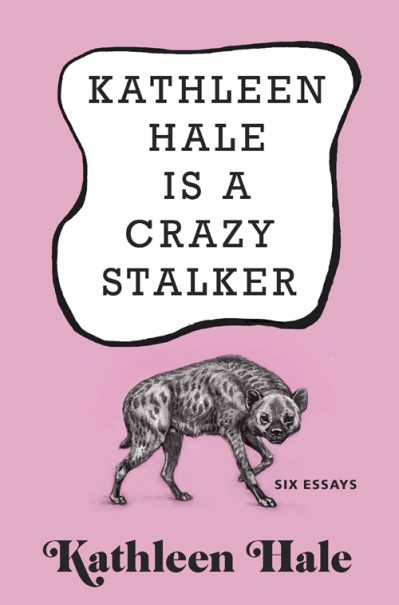 Kathleen Hale Is a Crazy Stalker: Six Essays - Kathleen Hale 73a6d86a8e1f84e5216e609efbbdb8d7