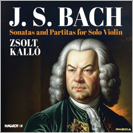 Zsolt Kallo - J S  Bach Sonatas and Partitas for Solo Violin (2024) [24Bit-96kHz] FLAC