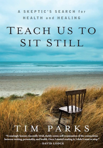 Teach Us to Sit Still: A Skeptic's Search for Health and Healing - Tim Parks B3975084a3e55f52dae460ca6c739eeb