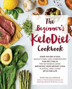 The Beginner’s KetoDiet Cookbook Over 100 Delicious Whole Food, Low-Carb Recipes for Getting in the Ketogenic Zone